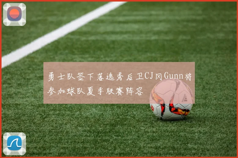 勇士队签下落选秀后卫CJ冈Gunn将参加球队夏季联赛阵容